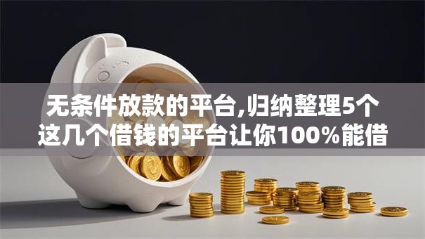 无条件放款的平台,归纳整理5个这几个借钱的平台让你100%能借到