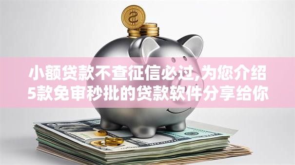 小额贷款不查征信必过,为您介绍5款免审秒批的贷款软件分享给你