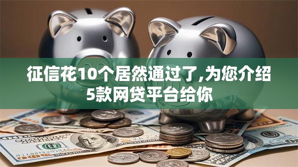 征信花10个居然通过了,为您介绍5款网贷平台给你