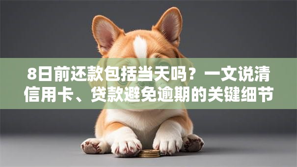 8日前还款包括当天吗？一文说清信用卡、贷款避免逾期的关键细节