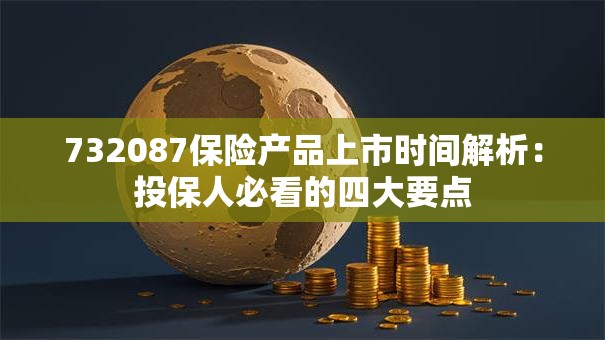 732087保险产品上市时间解析：投保人必看的四大要点