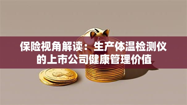 保险视角解读：生产体温检测仪的上市公司健康管理价值