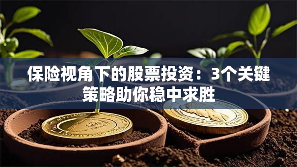 保险视角下的股票投资：3个关键策略助你稳中求胜