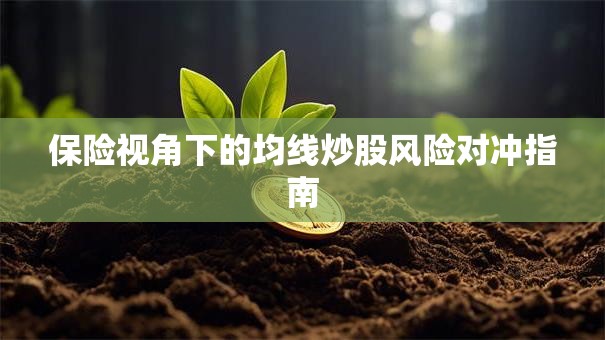 保险视角下的均线炒股风险对冲指南