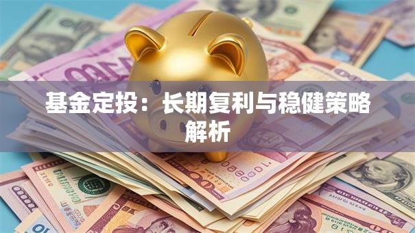 基金定投：长期复利与稳健策略解析