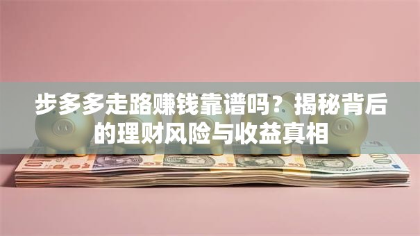 步多多走路赚钱靠谱吗？揭秘背后的理财风险与收益真相
