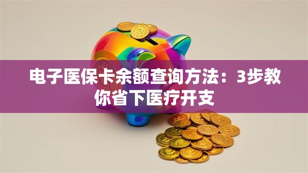 电子医保卡余额查询方法：3步教你省下医疗开支