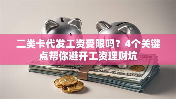 二类卡代发工资受限吗？4个关键点帮你避开工资理财坑