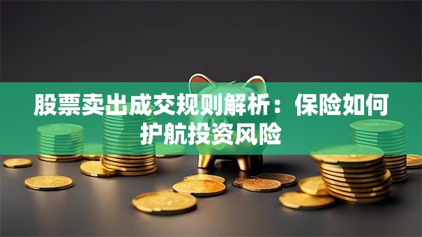 股票卖出成交规则解析：保险如何护航投资风险
