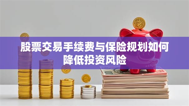 股票交易手续费与保险规划如何降低投资风险