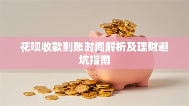 花呗收款到账时间解析及理财避坑指南