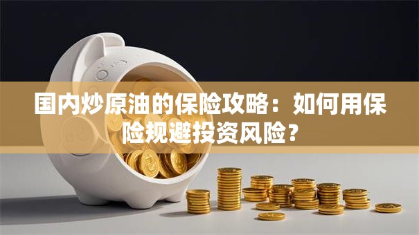 国内炒原油的保险攻略：如何用保险规避投资风险？