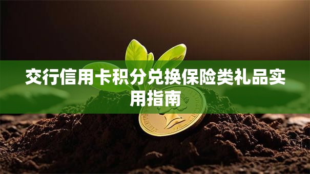 交行信用卡积分兑换保险类礼品实用指南