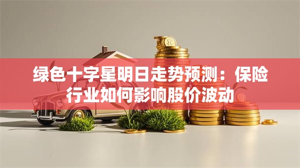 绿色十字星明日走势预测：保险行业如何影响股价波动