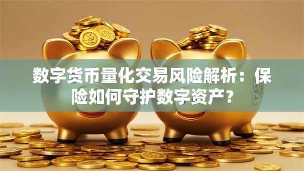 数字货币量化交易风险解析：保险如何守护数字资产？