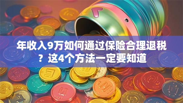 年收入9万如何通过保险合理退税？这4个方法一定要知道
