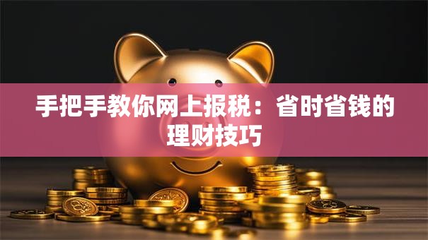手把手教你网上报税：省时省钱的理财技巧