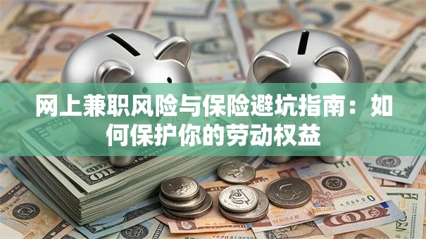 网上兼职风险与保险避坑指南：如何保护你的劳动权益