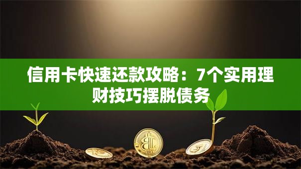 信用卡快速还款攻略：7个实用理财技巧摆脱债务
