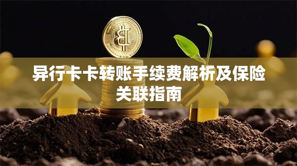 异行卡卡转账手续费解析及保险关联指南