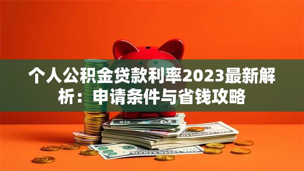 个人公积金贷款利率2023最新解析：申请条件与省钱攻略