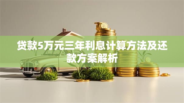 贷款5万元三年利息计算方法及还款方案解析