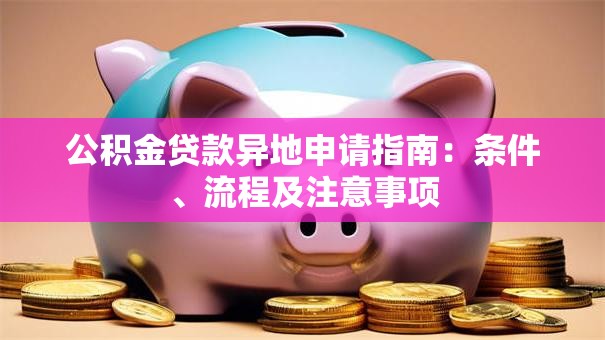 公积金贷款异地申请指南：条件、流程及注意事项