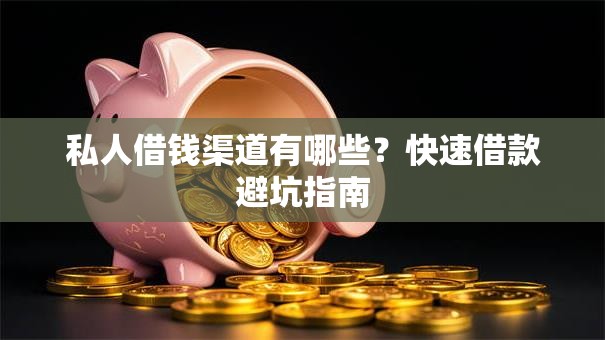 私人借钱渠道有哪些？快速借款避坑指南