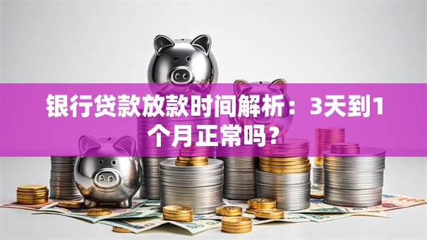 银行贷款放款时间解析：3天到1个月正常吗？