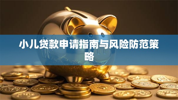 小儿贷款申请指南与风险防范策略