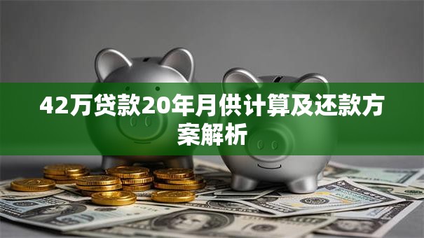 42万贷款20年月供计算及还款方案解析