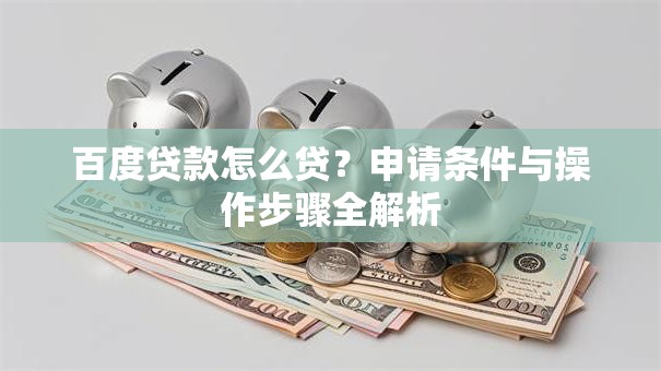百度贷款怎么贷？申请条件与操作步骤全解析