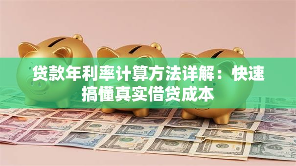 贷款年利率计算方法详解：快速搞懂真实借贷成本