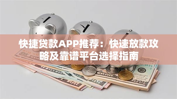 快捷贷款APP推荐：快速放款攻略及靠谱平台选择指南