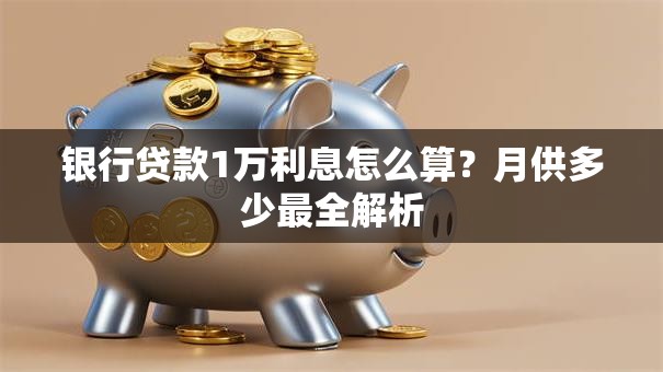 银行贷款1万利息怎么算？月供多少最全解析