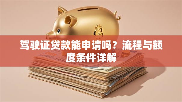 驾驶证贷款能申请吗？流程与额度条件详解