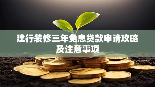 建行装修三年免息贷款申请攻略及注意事项