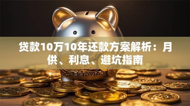 贷款10万10年还款方案解析：月供、利息、避坑指南