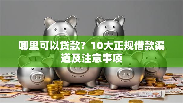 哪里可以贷款？10大正规借款渠道及注意事项
