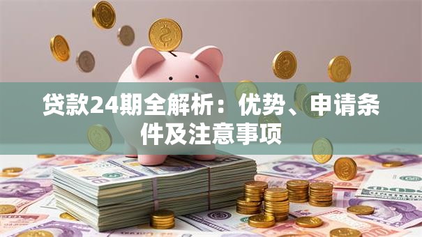 贷款24期全解析：优势、申请条件及注意事项