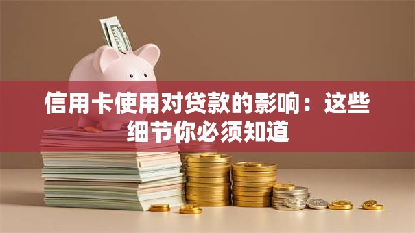 信用卡使用对贷款的影响：这些细节你必须知道