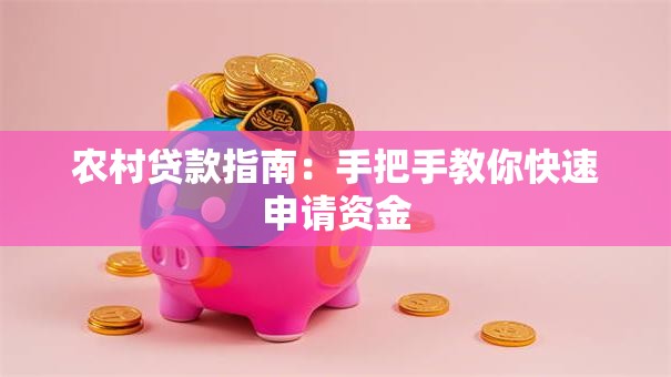 农村贷款指南：手把手教你快速申请资金