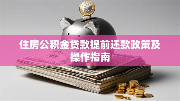住房公积金贷款提前还款政策及操作指南