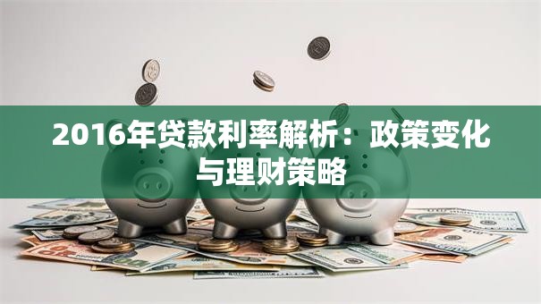 2016年贷款利率解析：政策变化与理财策略