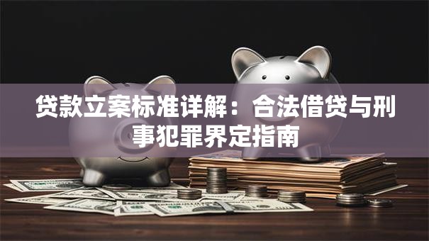贷款立案标准详解：合法借贷与刑事犯罪界定指南