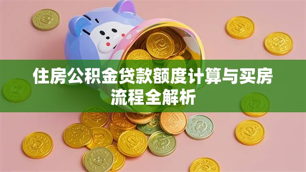 住房公积金贷款额度计算与买房流程全解析