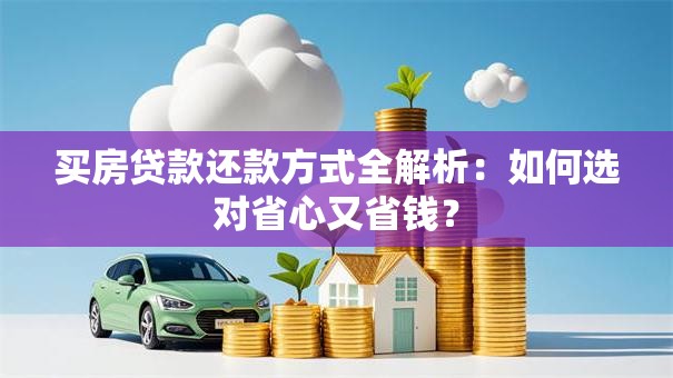 买房贷款还款方式全解析：如何选对省心又省钱？