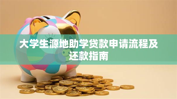大学生源地助学贷款申请流程及还款指南