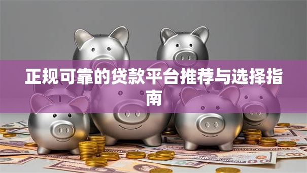 正规可靠的贷款平台推荐与选择指南
