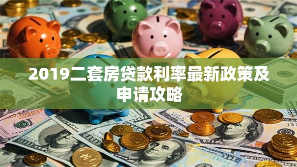 2019二套房贷款利率最新政策及申请攻略